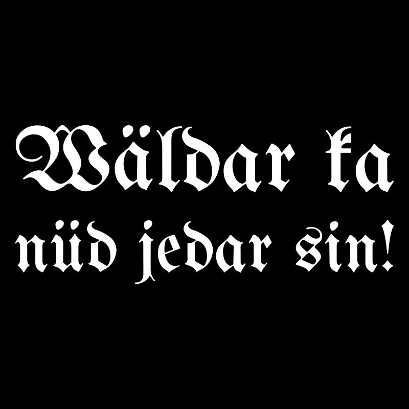 Wäldar ka nüd jedar sin!