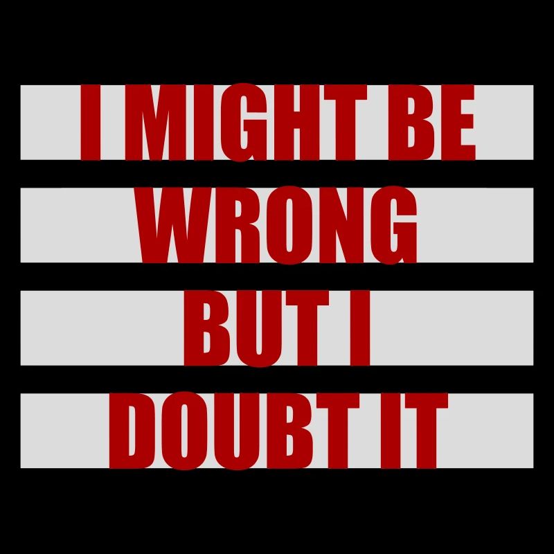 I Might Be Wrong But I Doubt It Lustig Sarkastisch