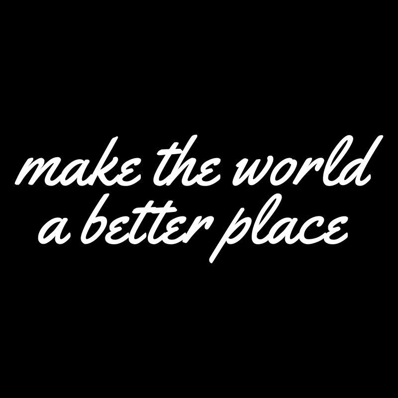make the world a better place