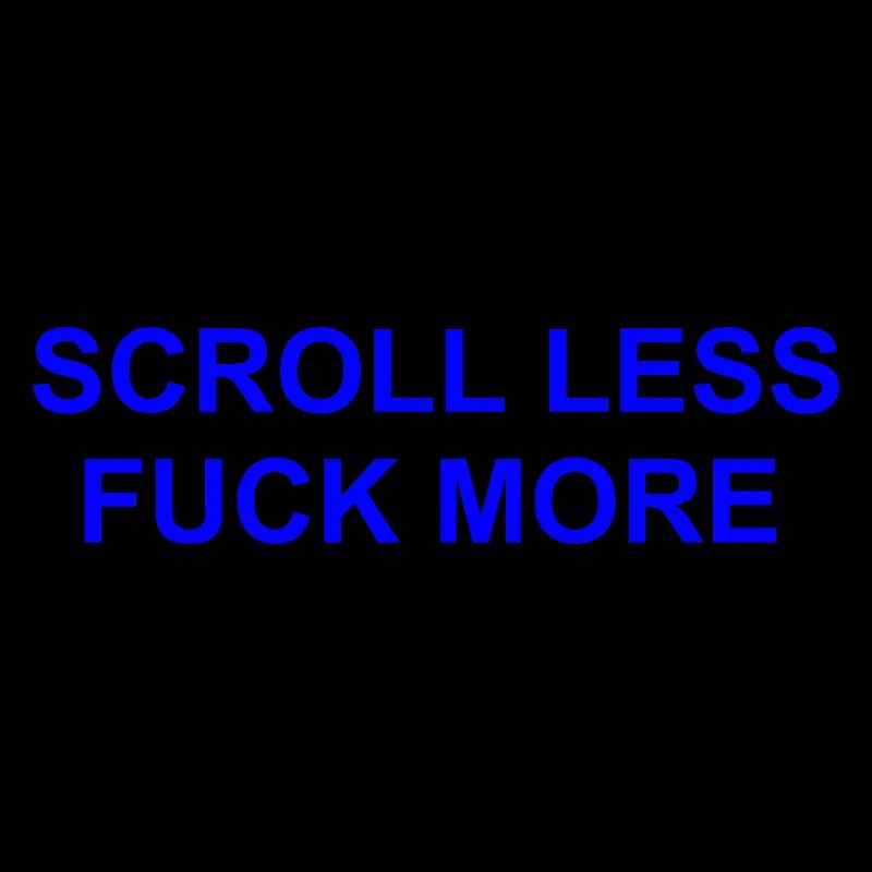 Scroll Less fuck more