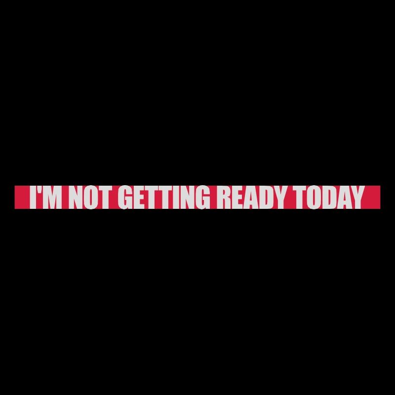 not getting ready today