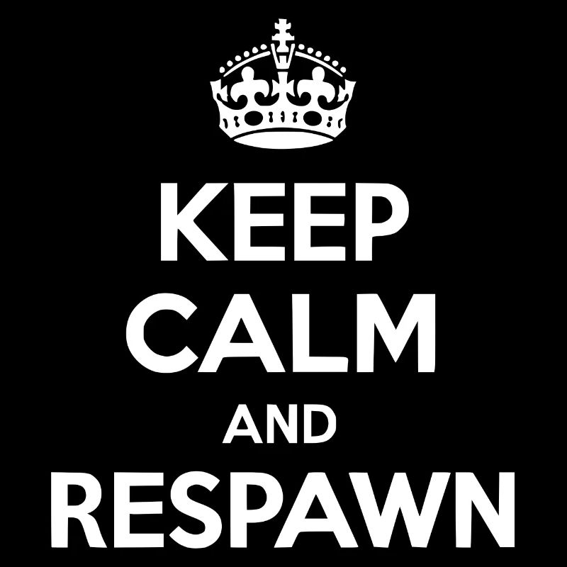 Keep Calm and Respawn