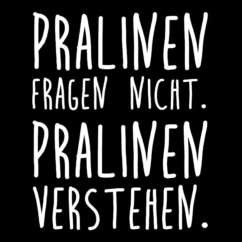 Pralinen fragen nicht. Pralinen verstehen.