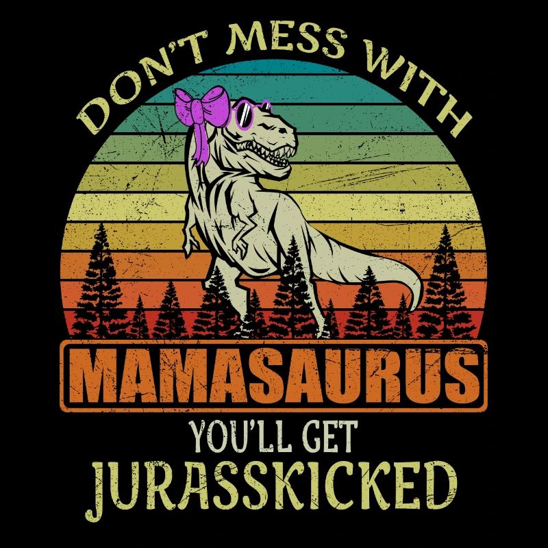 Do not Mess With Mamasaurus You'll Get Jurasskicked