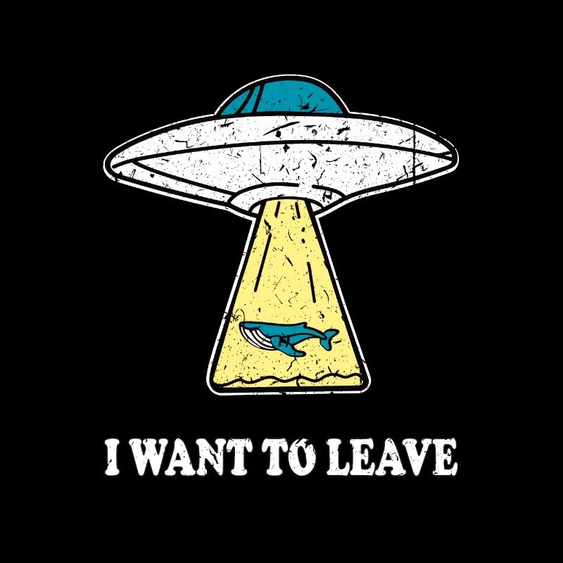 I WANT TO LEAVE Ufo mit Wal Spruch Geschenkidee