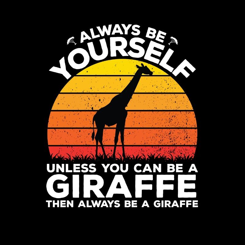 Always be yourself unless you can be a giraffe