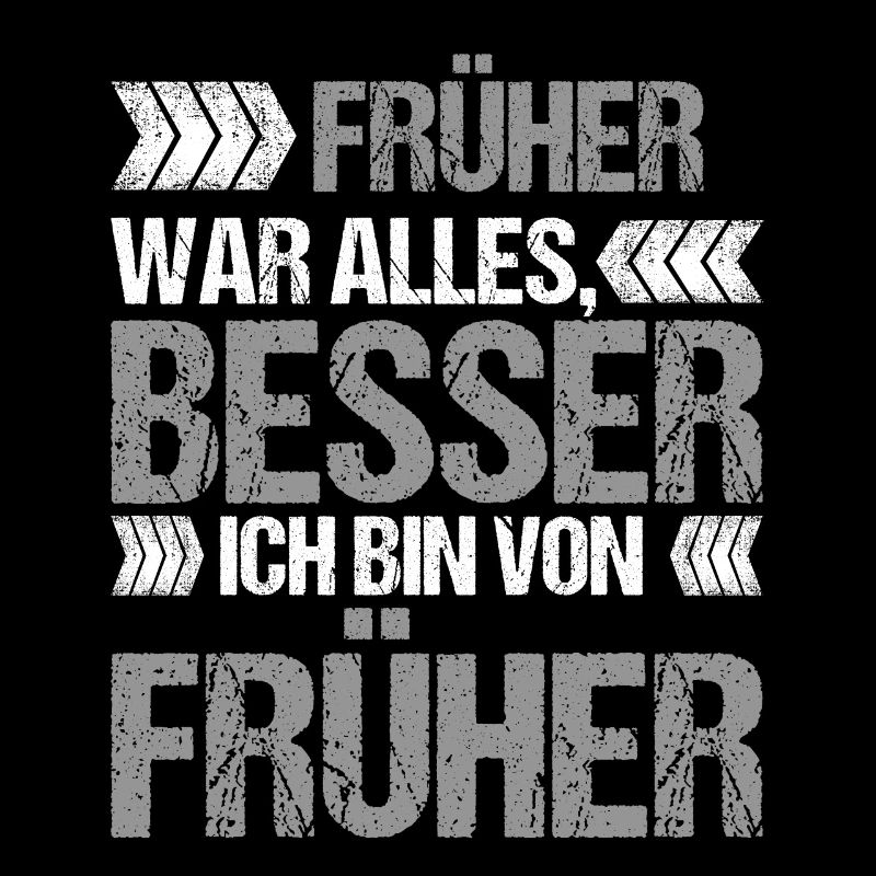 Früher war alles Besser ich bin von Früher