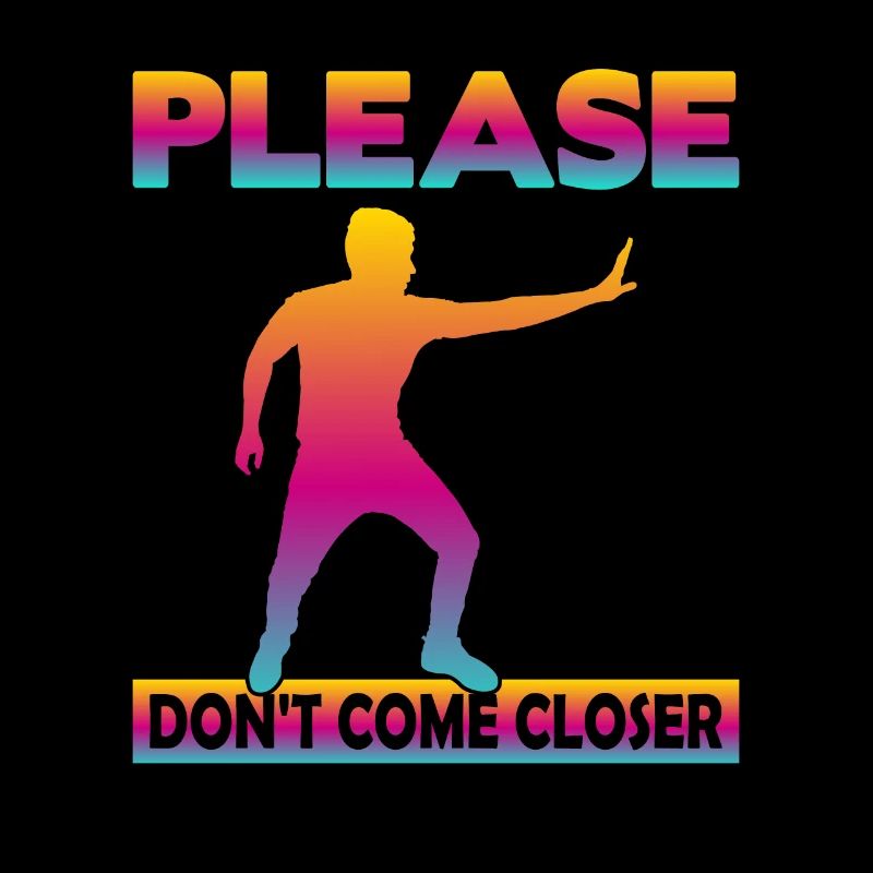 Please Don't come Closer