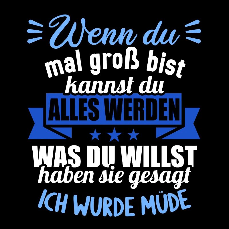 Wenn groß bist kannst werden was willst wurde müde