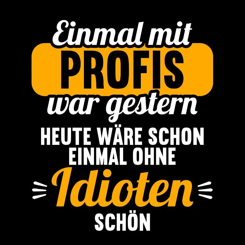 Einmal mit Profis war gestern einmal ohne Idioten
