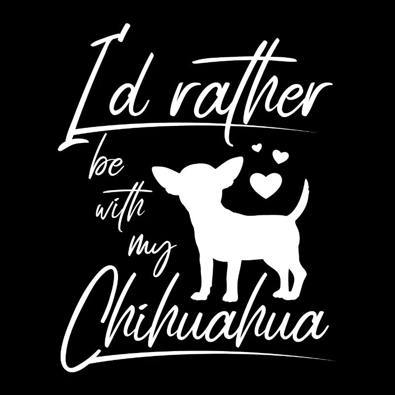 I'd rather be with my chihuahua