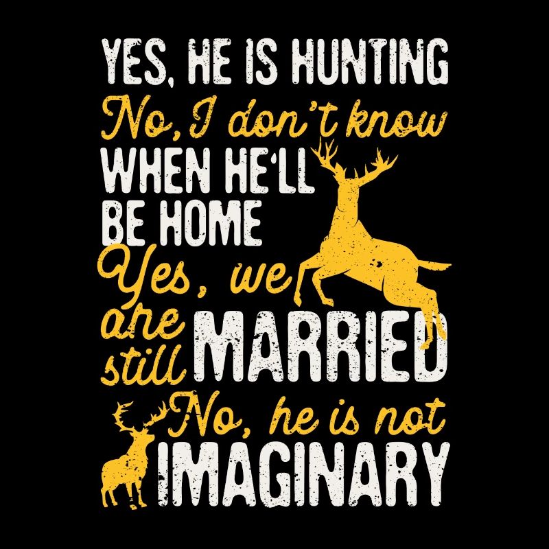 Yes, he is hunting lover funny deer moose hunter