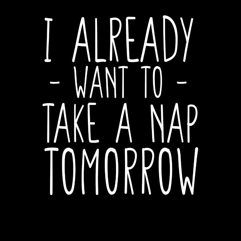 Ich will morgen schon ein Nickerchen machen