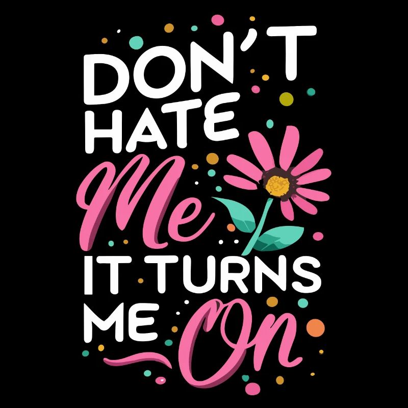 Don`t Hate me it Turns me on Sarkasmus Sprüche