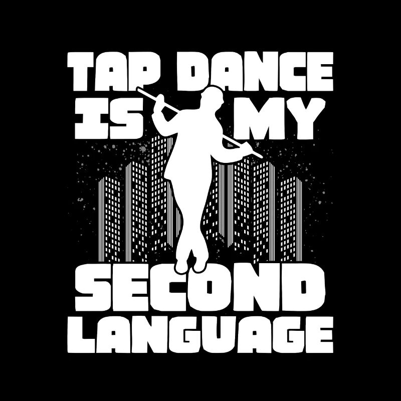 Tap Dance is My Second Language Tap Dancer Tap Dan