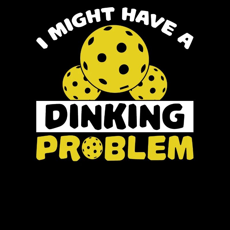 I Might Have A Dinking Problem - Pickleball