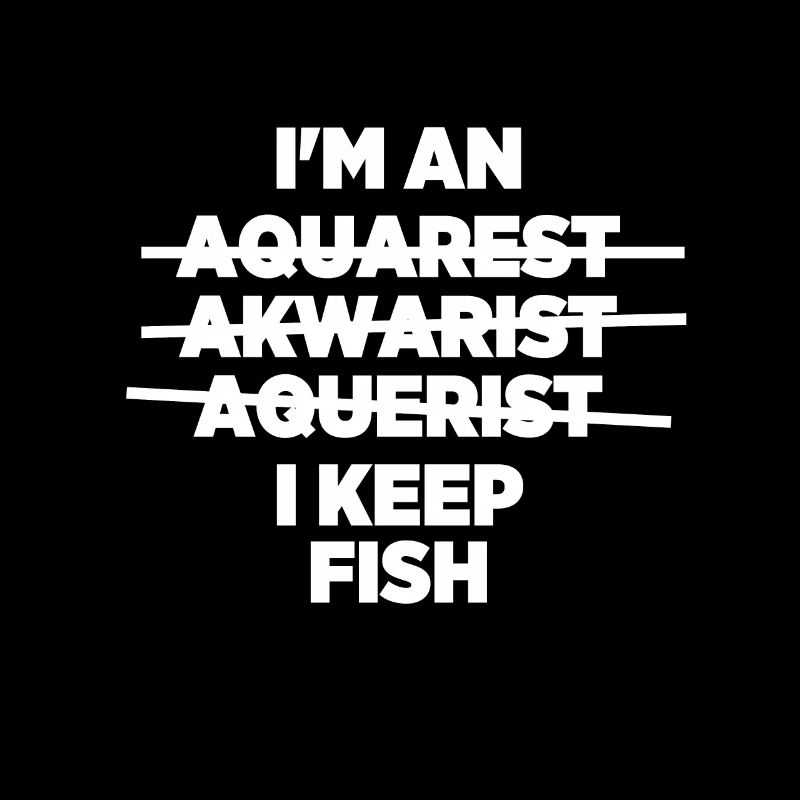 I'm An Aquarest Akwarist Aquerist I Keep Fish Pet