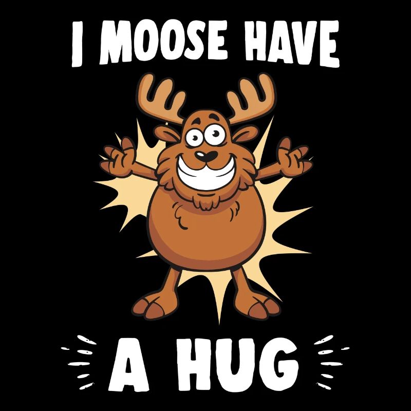I Moose Have A Hug Hug Cuddle Funny Moose