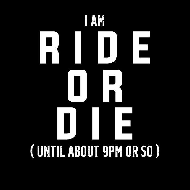 Ich bin Ride Or Die bis ca. 21 Uhr oder so