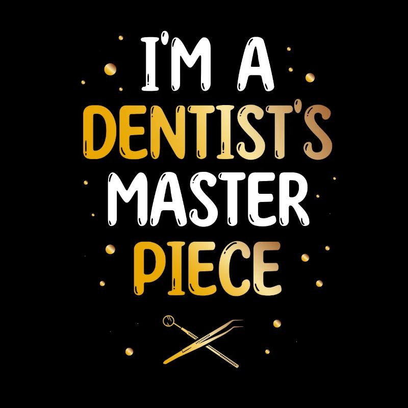 I'm A Dentist's Masterpiece Dentist Dental Dentist
