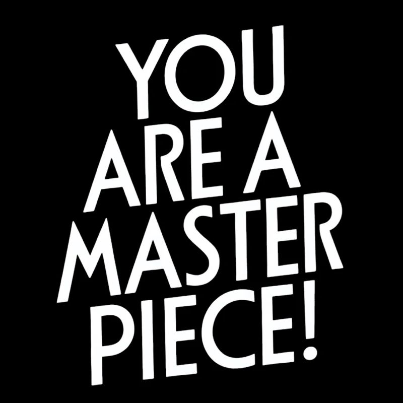 You're a masterpiece Motivation