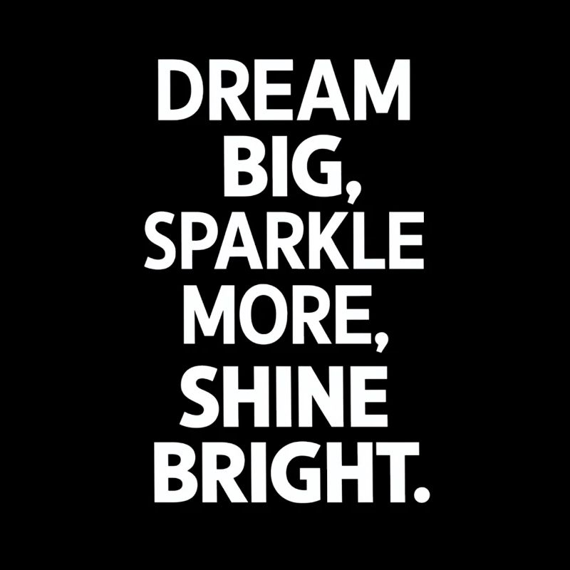 Dream Big Sparkle More Shine Bright