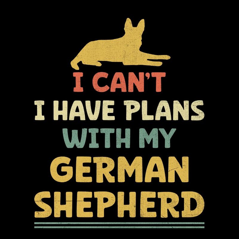 I Can't I Have Plans With My German Shepherd GSD D