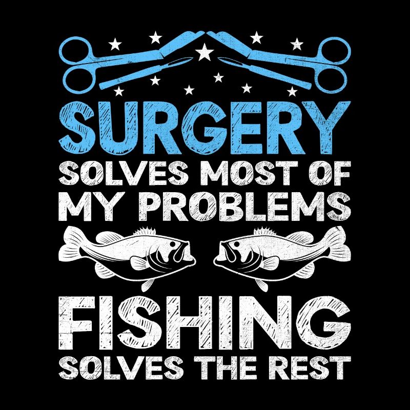 Surgery Solves Most Of My Problems Fishing Solves