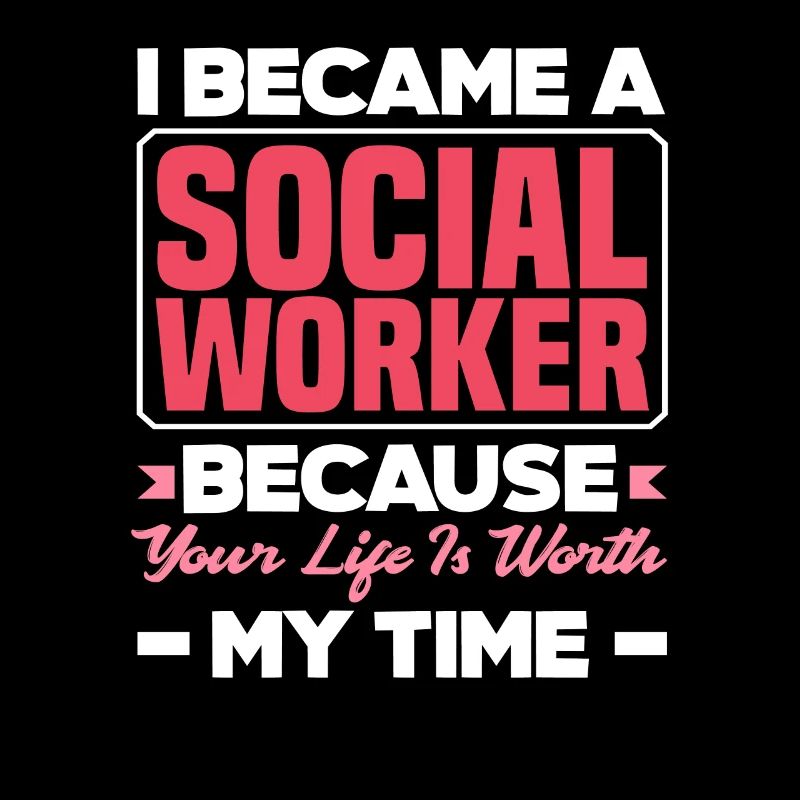 I became a social worker because your life is worth it