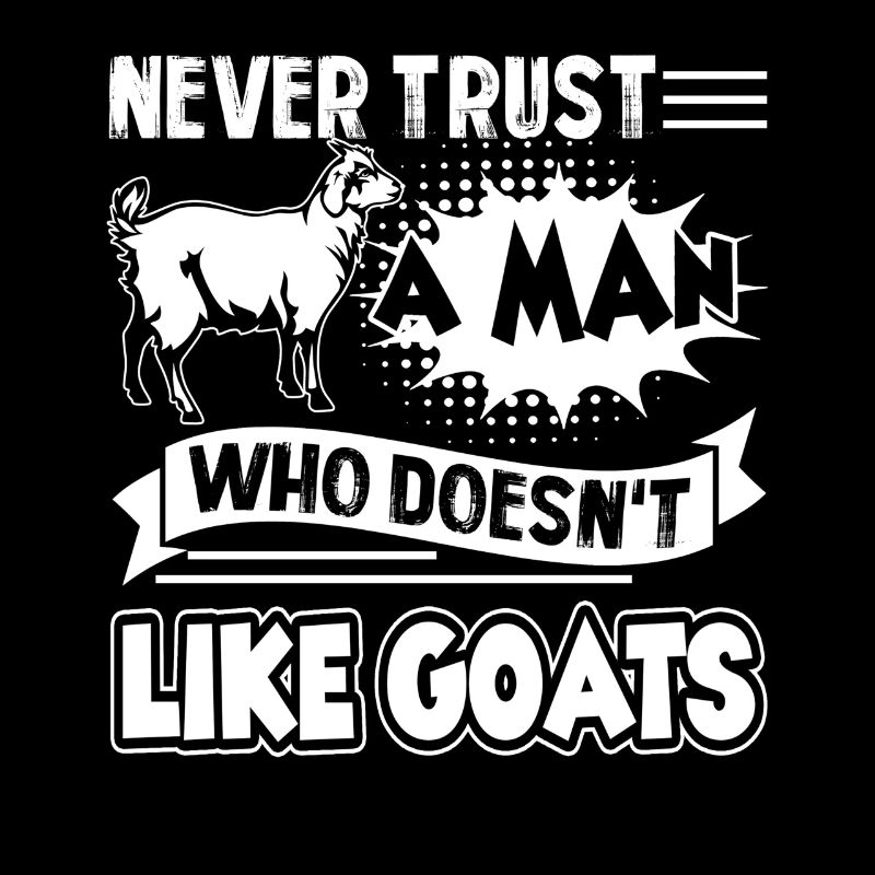 Never Trust A Man Who Doesn't Like Goats
