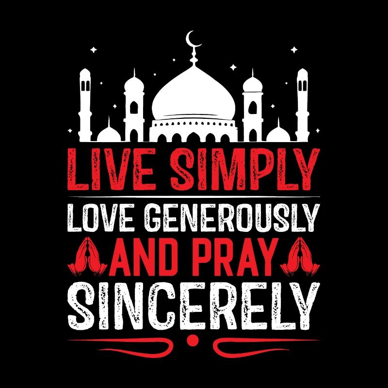 Live simply, love generously, and pray sincerely.