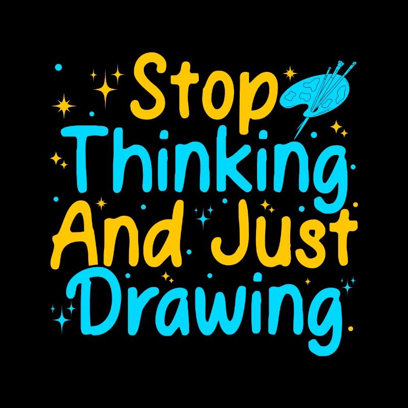 Funny Art Painter Artist Stop Thinking & Drawing