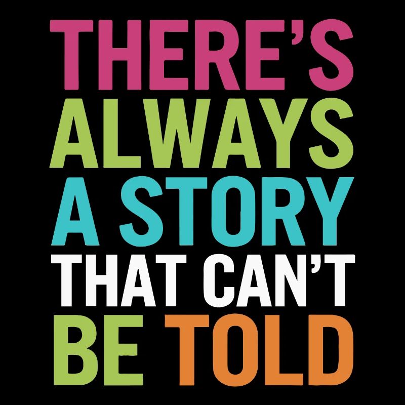 THERE S ALWAYS A STORY THAT CAN'T BE TOLD