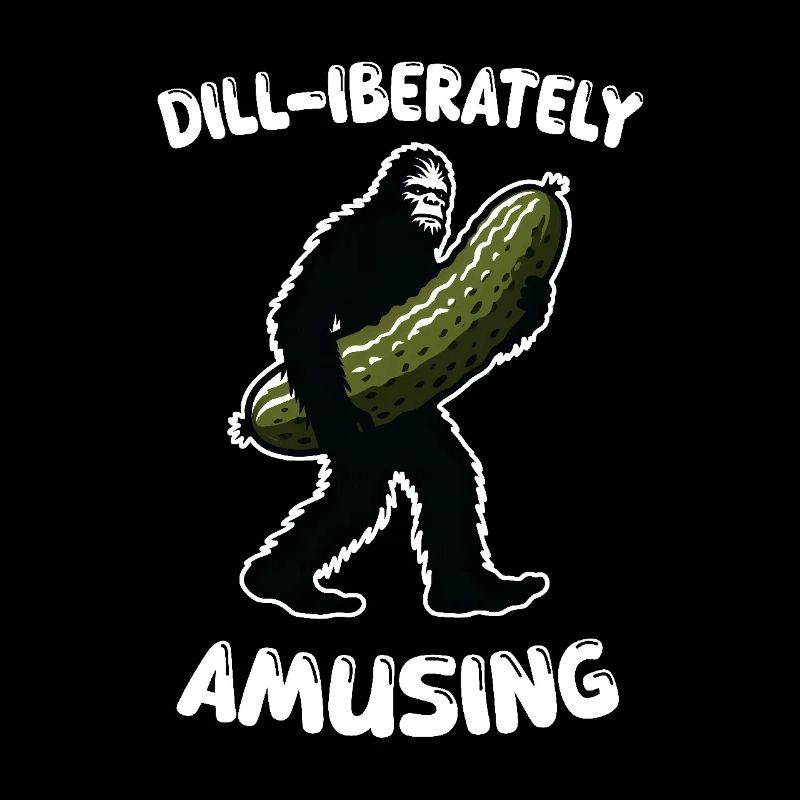 Dill-iberately amusing. Pickle Dill Bigfoot Sasqua