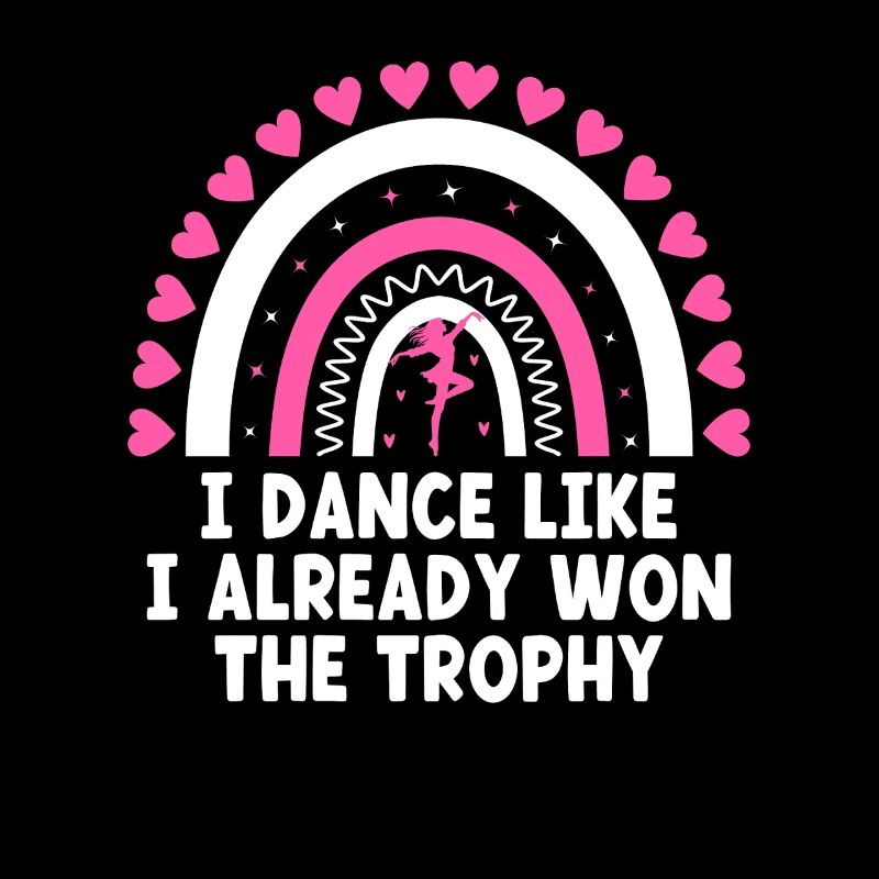 I Dance Like I Already Won The Trophy For Dancing