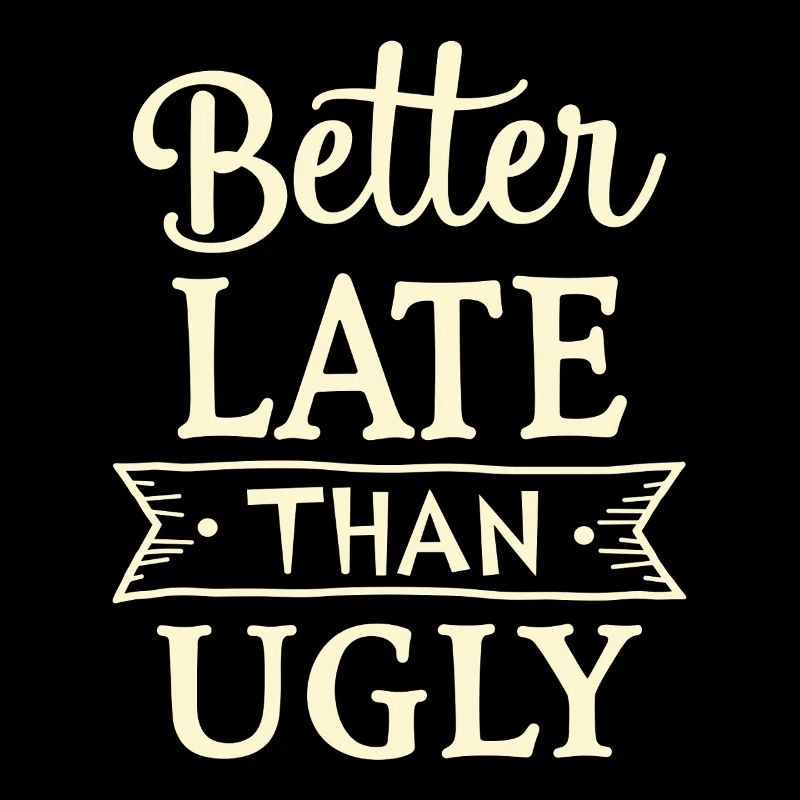 Better Late than Ugly Lustiger Spruch Zitat