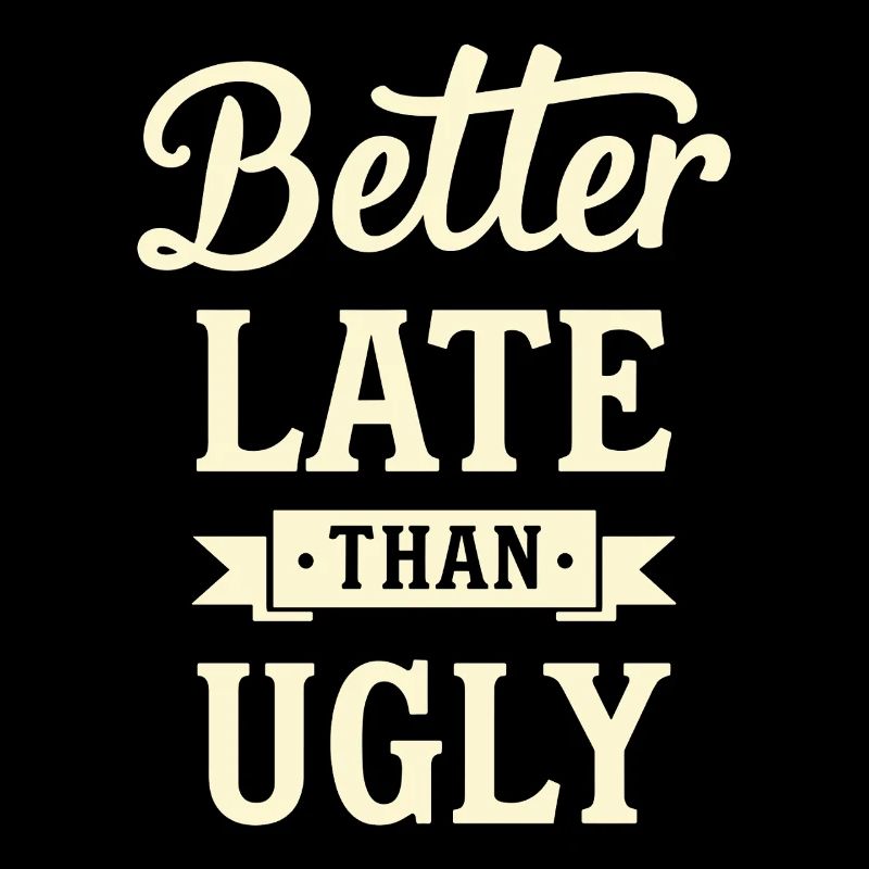 Better Late than Ugly Lustiger Spruch Zitat