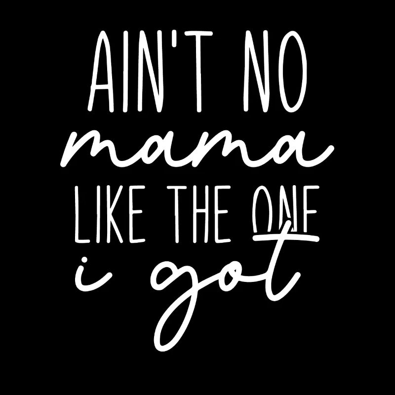 Ain't No Mama Like The One I Got