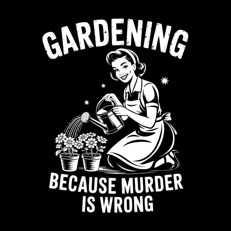 Gardening Because Murder Is Wrong - 50s retro