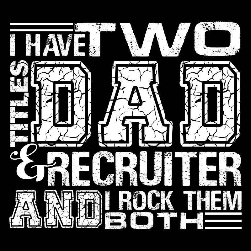 Recruiter I am A Dad And Recruiter