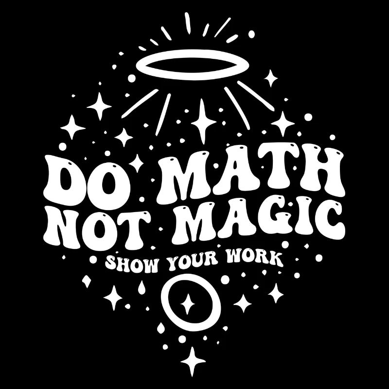 Do Math Not Magic Show Your Work Cool Math Teacher