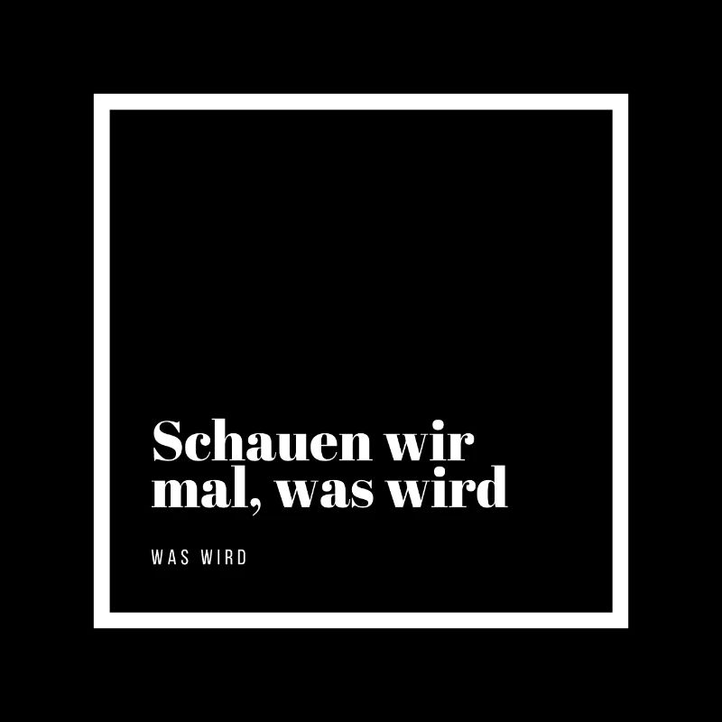 Schauen wir mal was wird - was wird