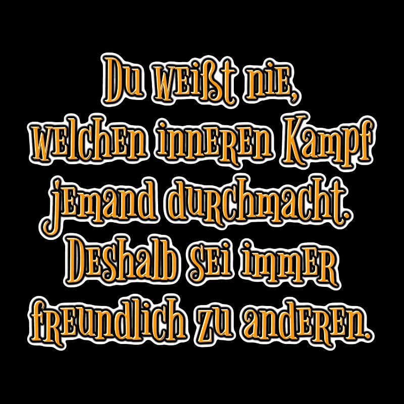 Sei immer freundlich zu anderen