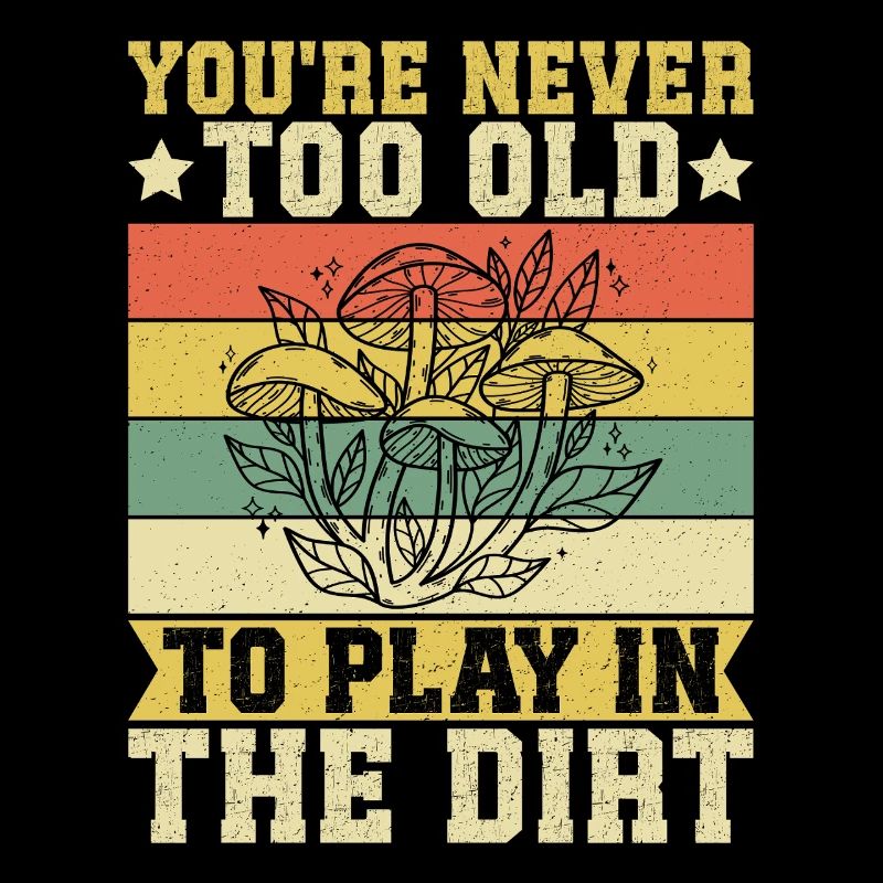 Mushroom Foraging Hunter Never Too Old Play Dirt
