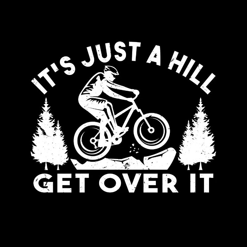 It s Just A Hill Get Over It Cyclist MTB Mountain