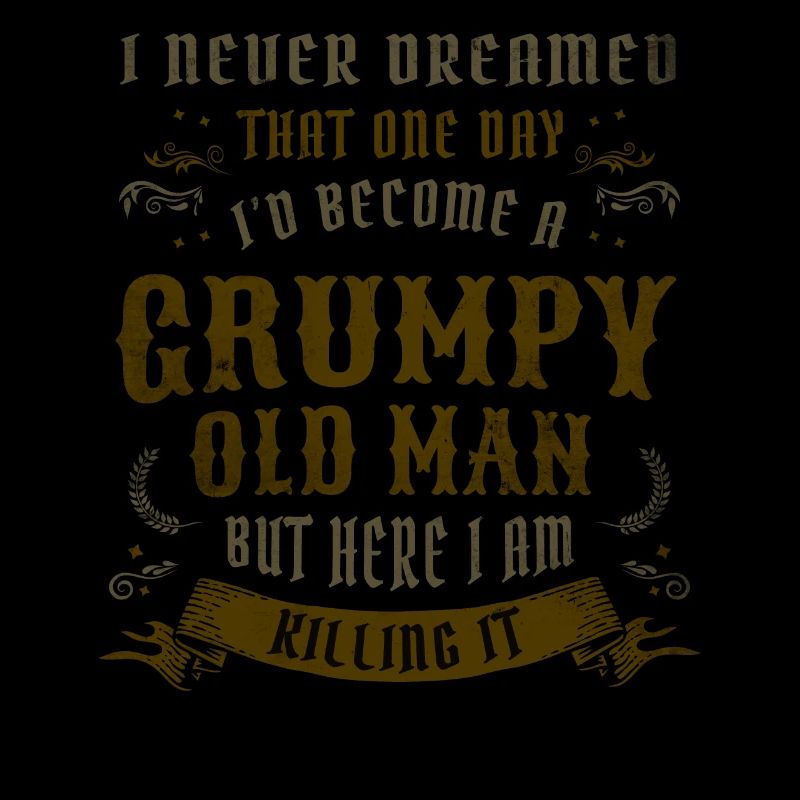 I Never Dreamed That I'd Become A Grumpy Old Man