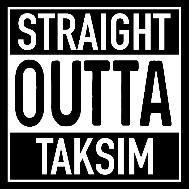 Straight OUTTA TAKSIM