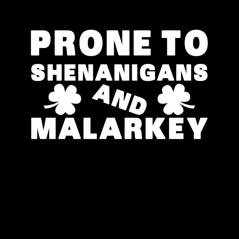 Prone to Shenanigans and Malarkey