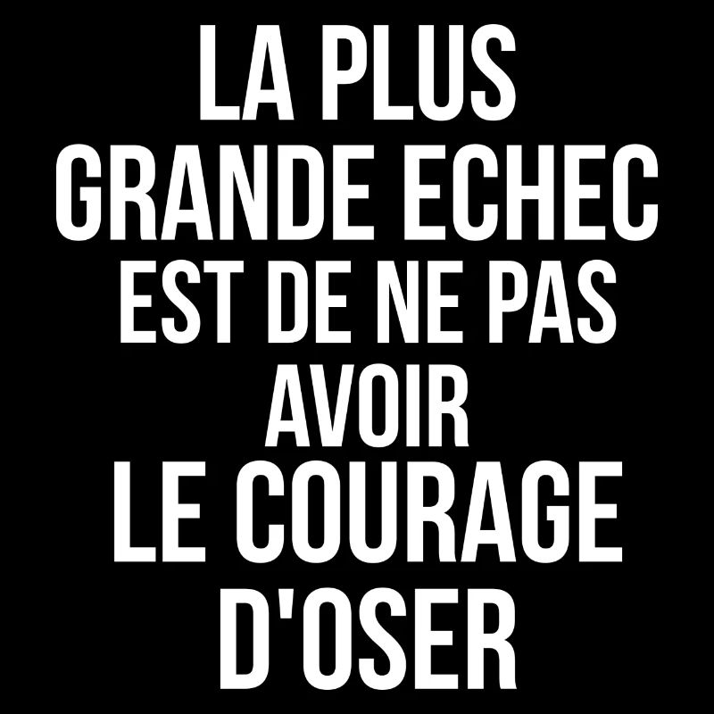 plus grande echec est de ne pas avoir le courage