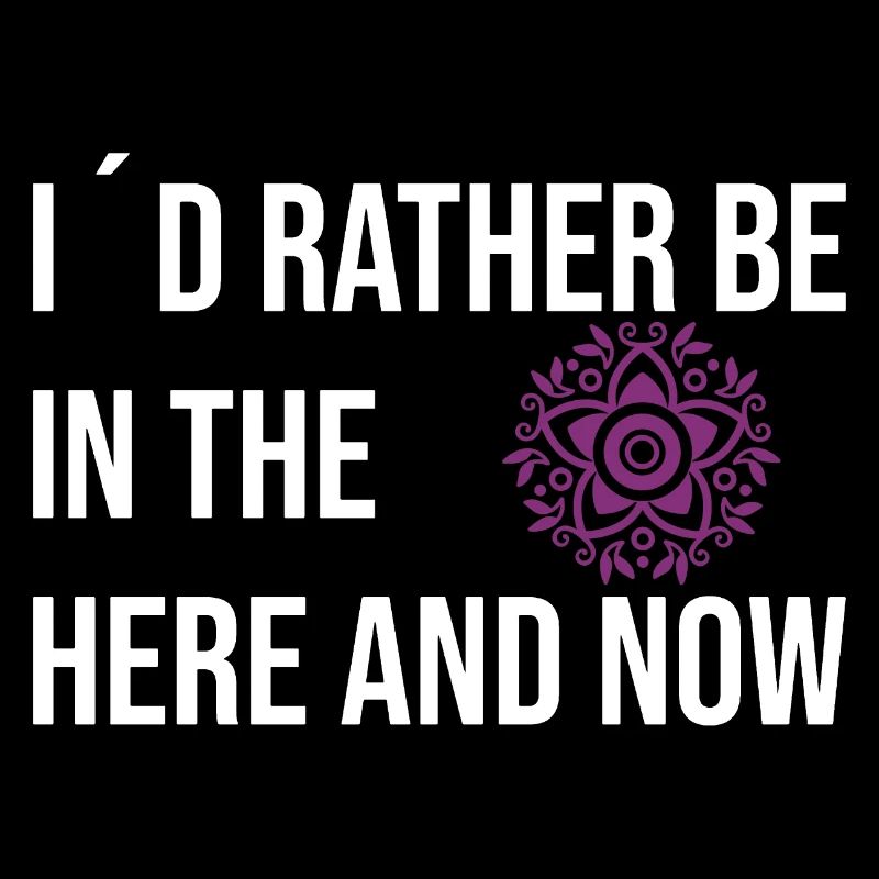 I ́d rather be inthe here and now